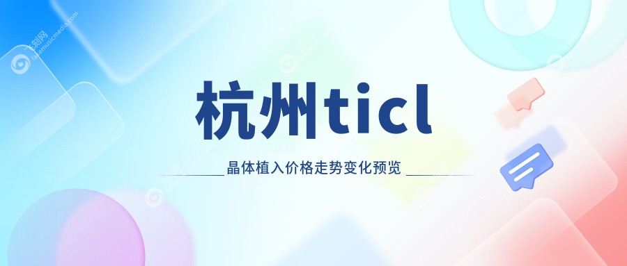 杭州ticl晶体植入价格走势变化预览