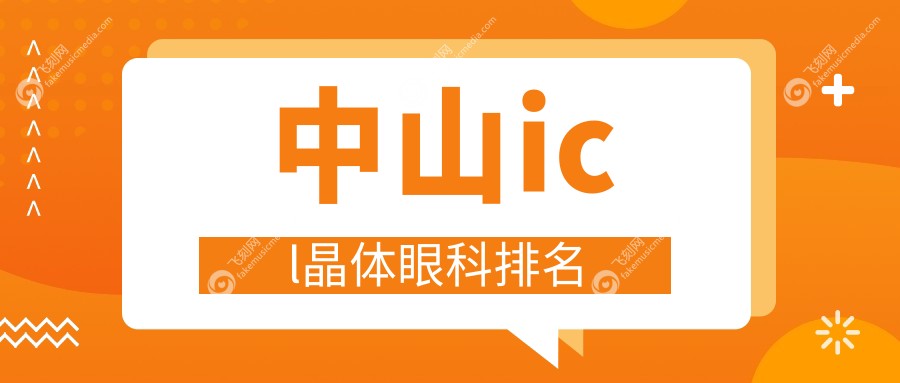 中山ICL晶体植入眼科医院排名榜单揭晓 晶体价格33000元起