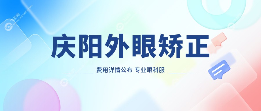 庆阳外眼矫正费用详情公布 专业眼科服务外眼矫正价格仅需5000元起