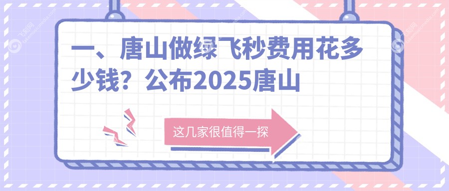 一、唐山做绿飞秒费用花多少钱？公布2025唐山绿飞秒价目表
