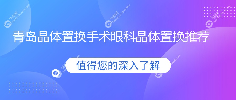 青岛晶体置换手术眼科晶体置换推荐