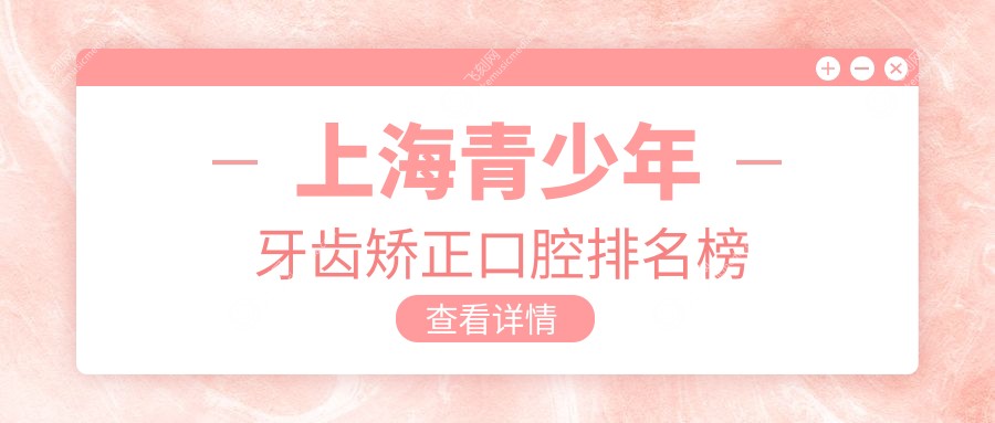 上海青少年牙齿矫正口腔排名榜