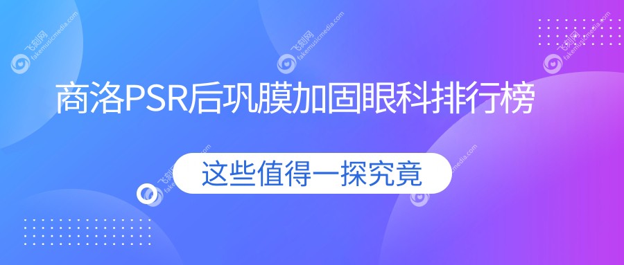 商洛PSR后巩膜加固眼科排行榜