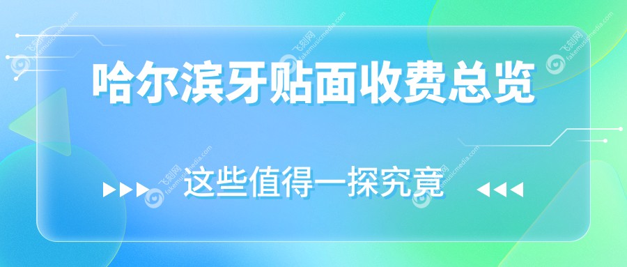 哈尔滨牙齿美白新选择：详解牙贴面价格表及美白方案