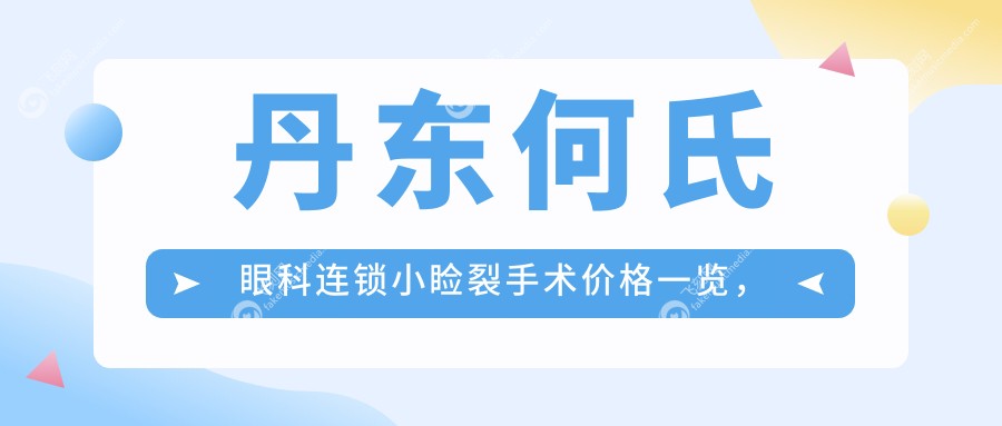 丹东何氏眼科连锁小睑裂手术价格一览，专业定制方案性价比之选