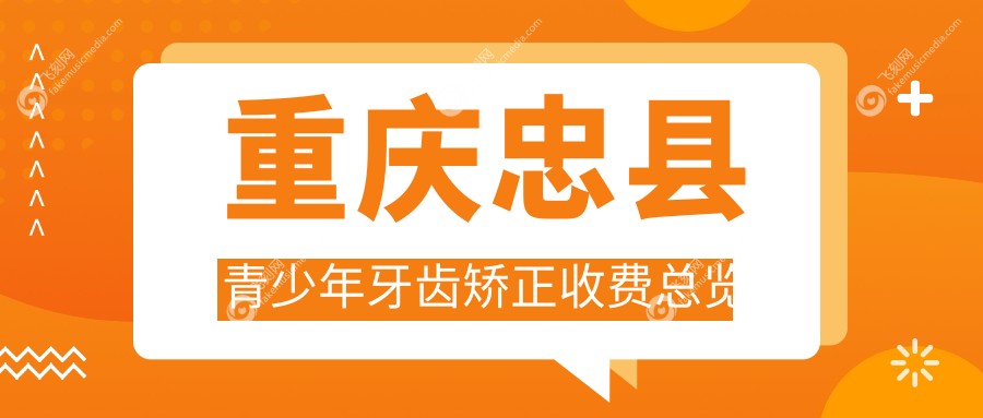 重庆忠县青少年牙齿矫正收费总览