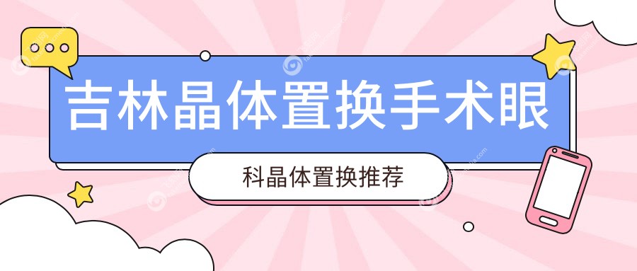吉林晶体置换手术眼科晶体置换推荐