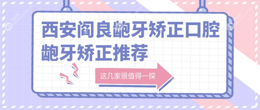 西安阎良龅牙矫正口腔龅牙矫正推荐