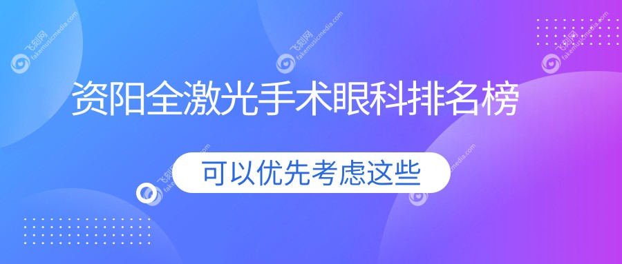 资阳全激光手术眼科医院排名推荐 权威机构全激光手术价格仅需14800元起