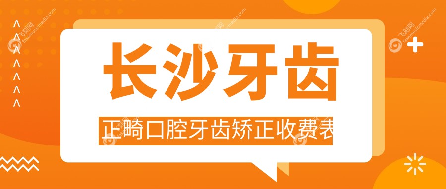 长沙牙齿正畸口腔牙齿矫正收费表