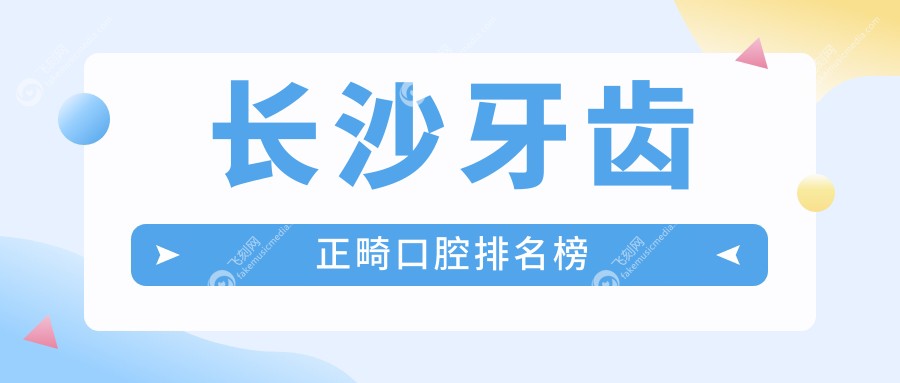 长沙牙齿正畸口腔排名榜