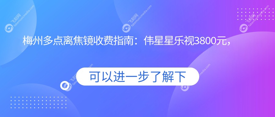 梅州多点离焦镜收费指南：伟星星乐视3800元，蔡司小乐圆1000元，角膜塑形镜5000元起