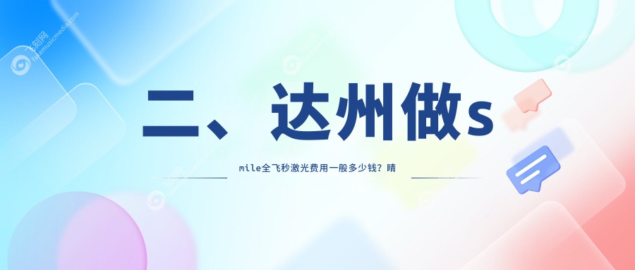 二、达州做smile全飞秒激光费用一般多少钱?睛阅14658