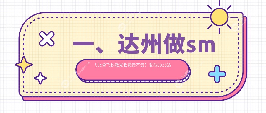 一、达州做smile全飞秒激光收费贵不贵?发布2025达州smile全飞秒激光收费表