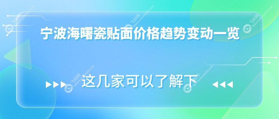 宁波海曙瓷贴面价格趋势变动一览