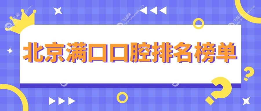 北京满口口腔排名榜单