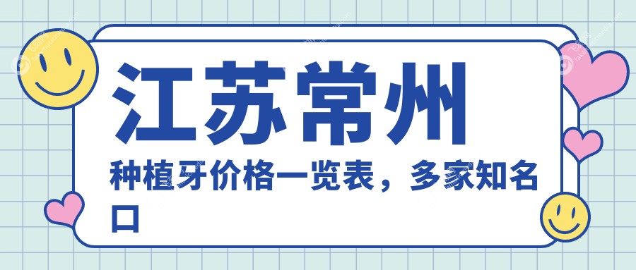 江苏常州种植牙价格一览表,多家知名口腔机构对比,金钥匙瀚雅等任你选