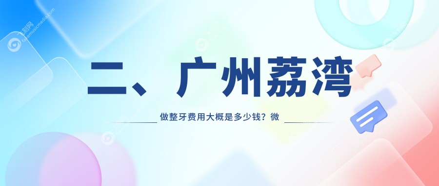 二、广州荔湾做整牙费用大概是多少钱？微笑派2459
