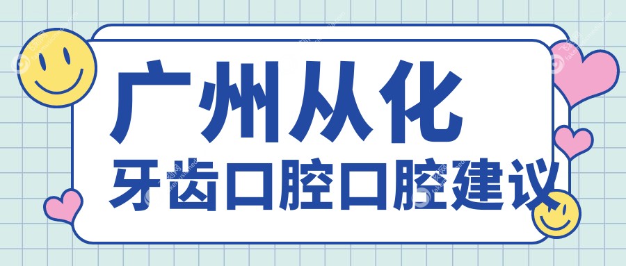 广州从化牙齿口腔口腔建议