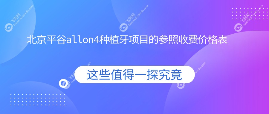 北京平谷allon4种植牙项目的参照收费价格表