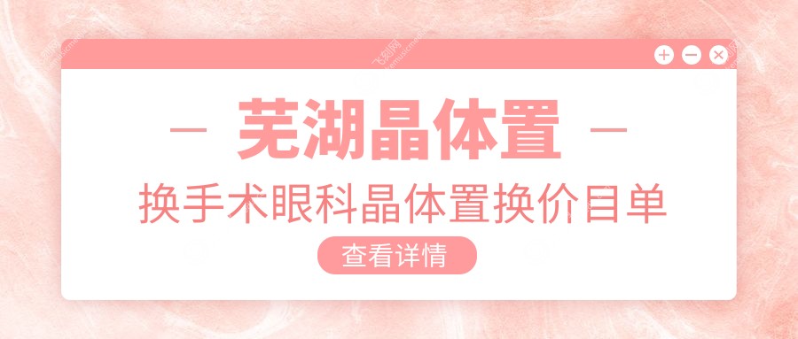 芜湖晶体置换手术眼科晶体置换价目单