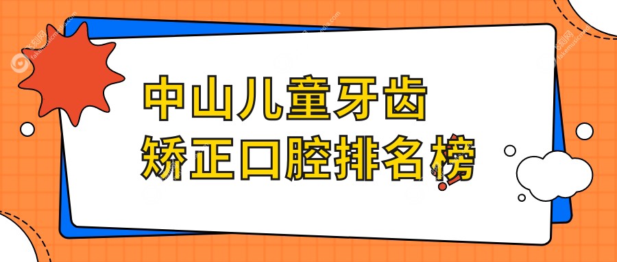中山儿童牙齿矫正口腔排名榜