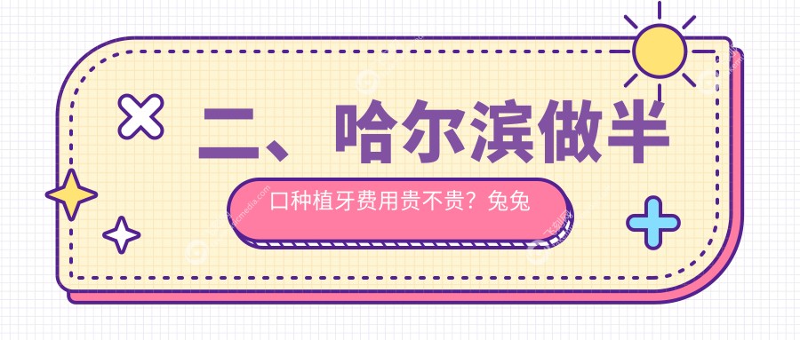 二、哈尔滨做半口种植牙费用贵不贵?兔兔熊19190