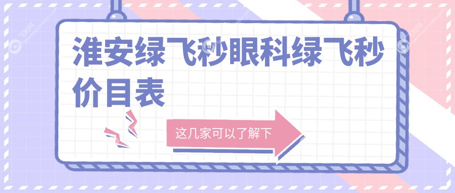 淮安绿飞秒眼科绿飞秒价目表