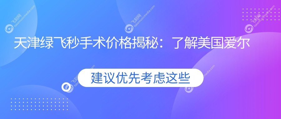 天津绿飞秒手术价格揭秘：了解美国爱尔康半飞秒近视矫正费用