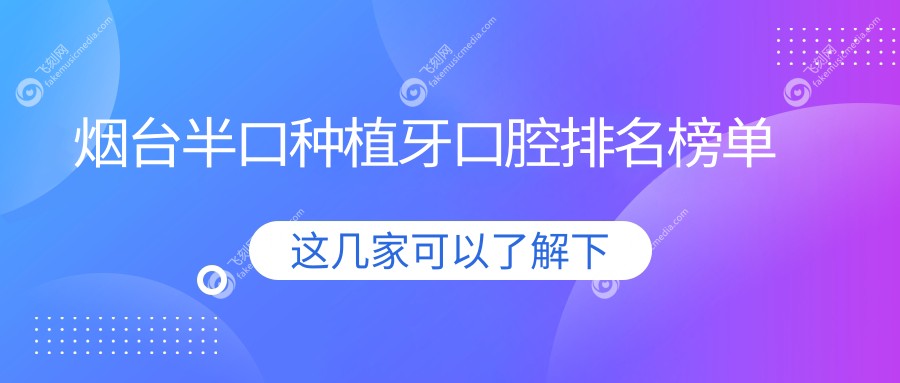 烟台半口种植牙口腔排名榜单