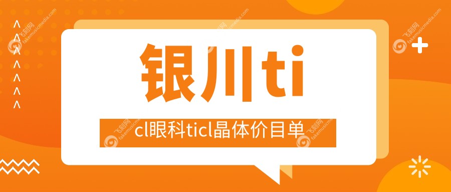 银川ticl眼科ticl晶体价目单