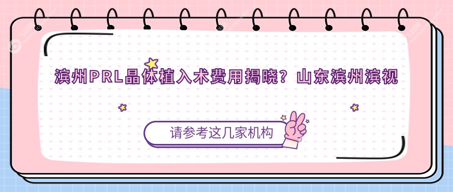 滨州PRL晶体植入术费用揭晓?山东滨州滨视与滨州滨视眼科医院报价揭秘