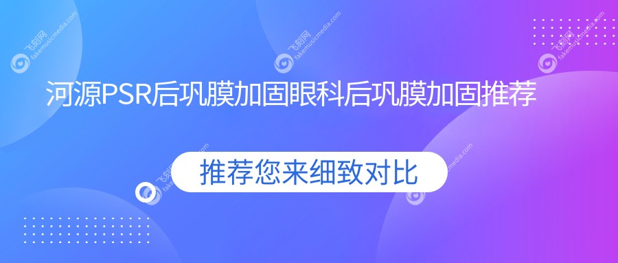 河源PSR后巩膜加固眼科后巩膜加固推荐
