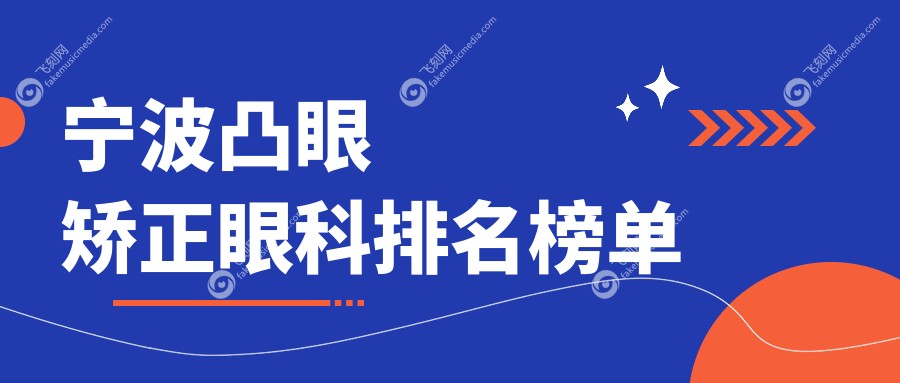宁波凸眼矫正眼科权威医院排名：悦亮、华厦、爱尔、太学哪家更专业