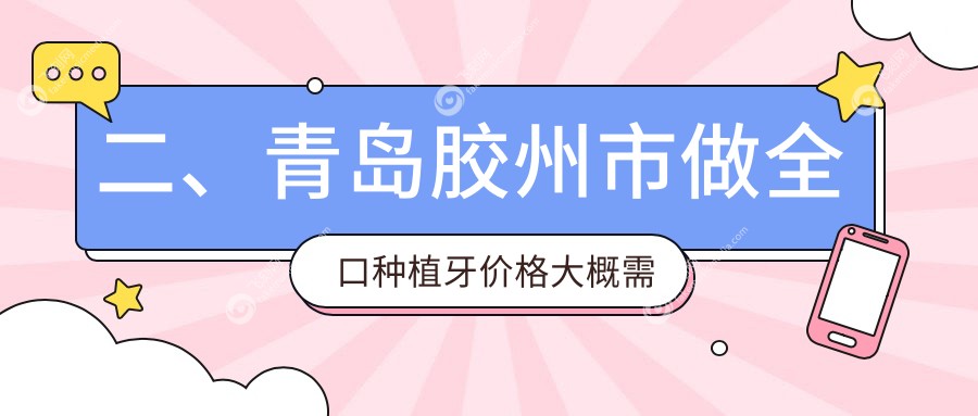 二、青岛胶州市做全口种植牙价格大概需要多少钱?新尚45950/东营铂尔47098/旺达博士44098