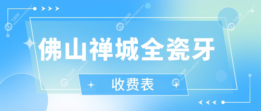 佛山禅城全瓷牙收费表