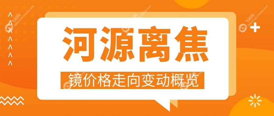 河源离焦镜价格走向变动概览