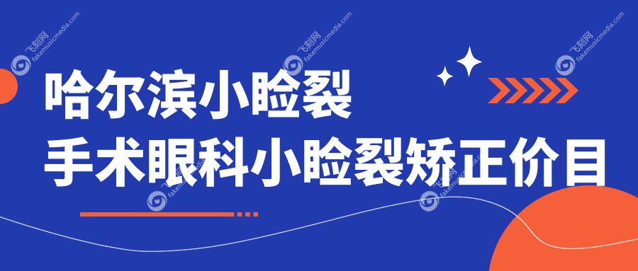 哈尔滨小睑裂手术眼科小睑裂矫正价目单