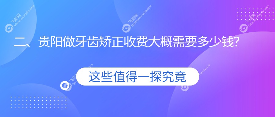 二、贵阳做牙齿矫正收费大概需要多少钱？柏乐2668