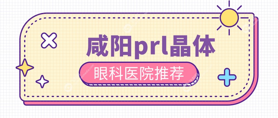 咸阳prl晶体眼科医院推荐