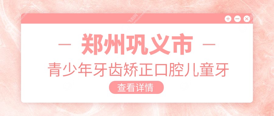 郑州巩义市青少年牙齿矫正口腔儿童牙齿矫正价格表