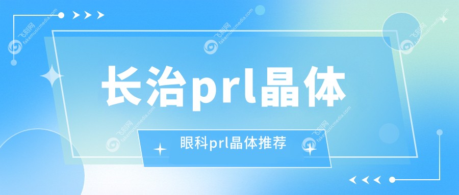 长治prl晶体眼科prl晶体推荐