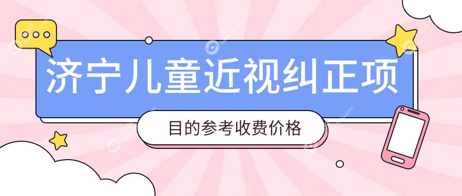 济宁儿童近视纠正项目的参考收费价格表