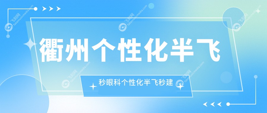 衢州个性化半飞秒眼科个性化半飞秒建议