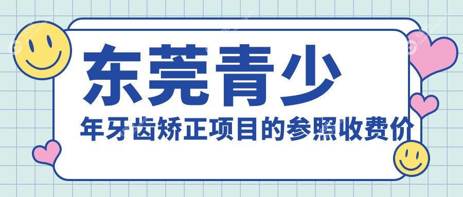 东莞青少年牙齿矫正项目的参照收费价格表