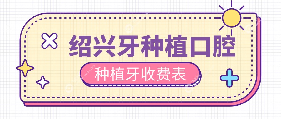 绍兴牙种植口腔种植牙收费表