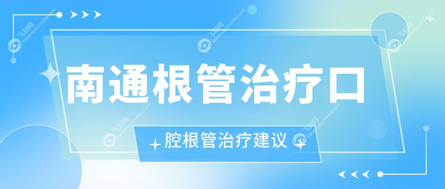 南通根管治疗口腔根管治疗建议