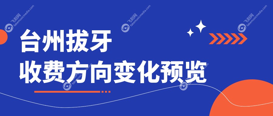 台州拔牙收费方向变化预览
