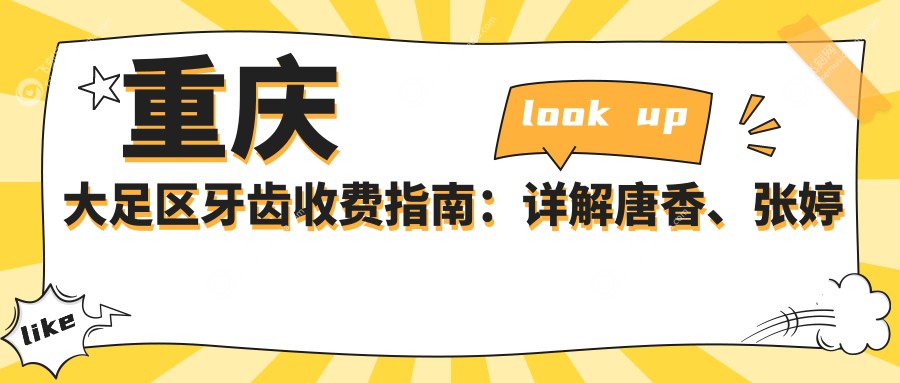 重庆大足区牙齿收费指南：详解唐香、张婷婷等十家口腔机构价格