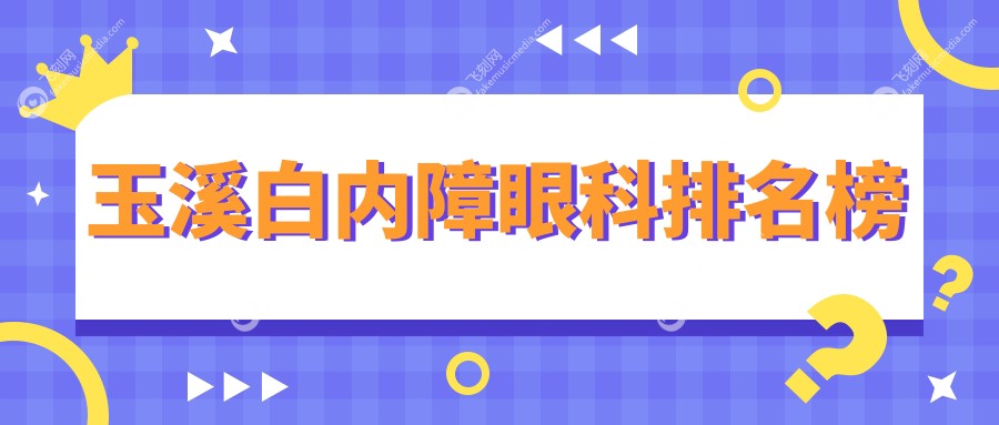 玉溪白内障手术治疗哪家眼科专业？推荐医院详评附带白内障价格表